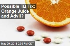 Possible TB Fix: Orange Juice and Advil?