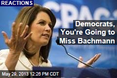 Democrats, You&#39;re Going to Miss Bachmann