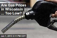 Are Gas Prices in Wisconsin ... Too Low?