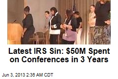 IRS Slammed for $50M Conference Spend