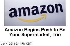 Amazon Begins Push to Be Your Supermarket, Too