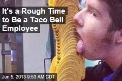 It&#39;s a Rough Time to Be a Taco Bell Employee