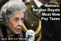 Horrors: Belgian Royals Must Now Pay Taxes
