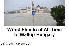 &#39;Worst Floods of All Time&#39; to Wallop Hungary