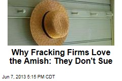 Why Fracking Firms Love the Amish: They Don&#39;t Sue