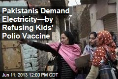 Pakistanis Demand Electricity&mdash;by Refusing Kids&#39; Polio Vaccine