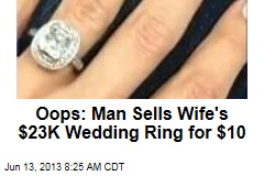 Oops: Man Sells Wife&#39;s $23K Wedding Ring for $10