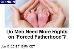 Do Men Need More Rights on &#39;Forced Fatherhood&#39;?
