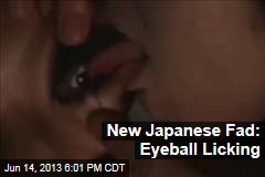 New Japanese Fad: Eyeball Licking
