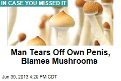 Man Tears Off Own Penis, Blames Mushrooms