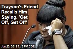 Trayvon&#39;s Friend Recalls Him Saying, &#39;Get Off, Get Off&#39;