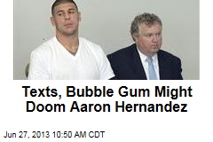 Texts, Bubble Gum Might Doom Aaron Hernandez