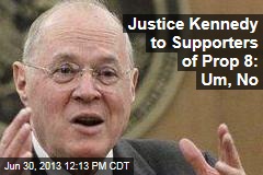 Justice Kennedy to Supporters of Prop 8: Um, No