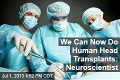 We Can Now Do Human Head Transplants: Neuroscientist