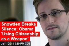 Snowden Breaks Silence: Obama &#39;Using Citizenship as a Weapon&#39;