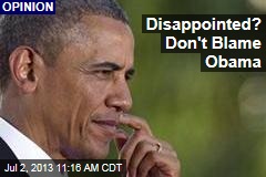 Disappointed? Don&#39;t Blame Obama