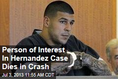 Person of Interest In Hernandez Case Dies in Crash