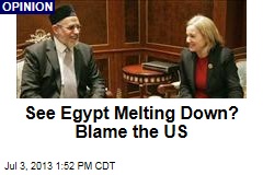 See Egypt Melting Down? Blame the US
