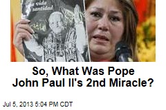 So, What Was Pope John Paul II&#39;s 2nd Miracle?