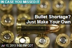 Bullet Shortage? Just Make Your Own