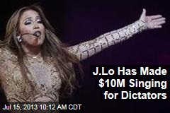 J.Lo Has Made $10M Singing for Dictators