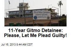 11-Year Gitmo Detainee: Please, Let Me Plead Guilty!