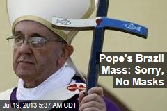 Pope&#39;s Brazil Mass: Sorry, No Masks