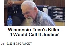 Wisconsin Teen&#39;s Killer: &#39;I Would Call It Justice&#39;