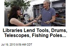 Libraries Lend Tools, Drums, Telescopes, Fishing Poles...