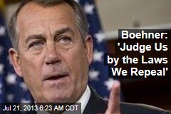 Boehner: &#39;Judge Us By the Laws We Repeal&#39;