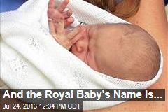 And the Royal Baby&#39;s Name Is...