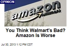 You Think Walmart&#39;s Bad? Amazon Is Worse
