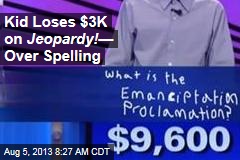 Kid Loses $3K on Jeopardy! &mdash; Over Spelling