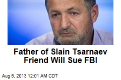 Father of Slain Tsarnaev Friend Will Sue FBI