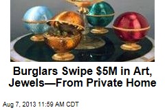 Burglars Swipe $5M in Art, Jewels&mdash;From Private Home