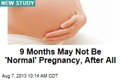 9 Months May Not Be &#39;Normal&#39; Pregnancy, After All