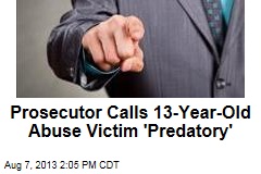 Prosecutor Calls 13-Year-Old Abuse Victim &#39;Predatory&#39;