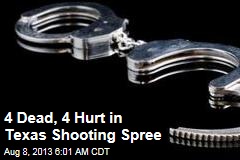 4 Dead, 4 Hurt in Texas Shooting Spree