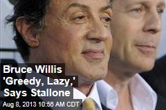 Bruce Willis &#39;Greedy, Lazy,&#39; Says Stallone