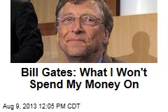 Bill Gates: What I Won&#39;t Spend My Money On
