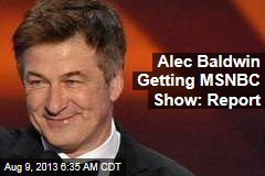 Alec Baldwin Getting MSNBC Show: Report