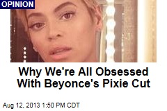 Why We&#39;re All Obsessed With Beyonce&#39;s Pixie Cut