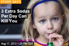 3 Extra Sodas Per Day Can Kill You