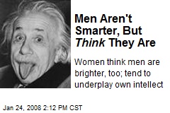 Men Aren't Smarter, But Think They Are