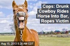 Cops: Drunk Cowboy Rides Horse Into Bar, Ropes Victim