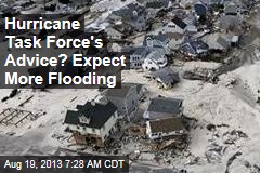 Hurricane Task Force&#39;s Advice? Expect More Flooding