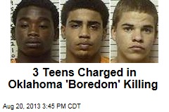 3 Teens Charged in Oklahoma &#39;Boredom&#39; Killing