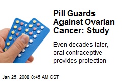 Pill Guards Against Ovarian Cancer: Study