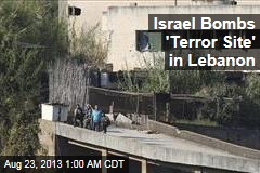 Israel Bombs &#39;Terror Site&#39; in Lebanon