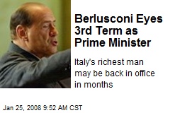 Berlusconi Eyes 3rd Term as Prime Minister